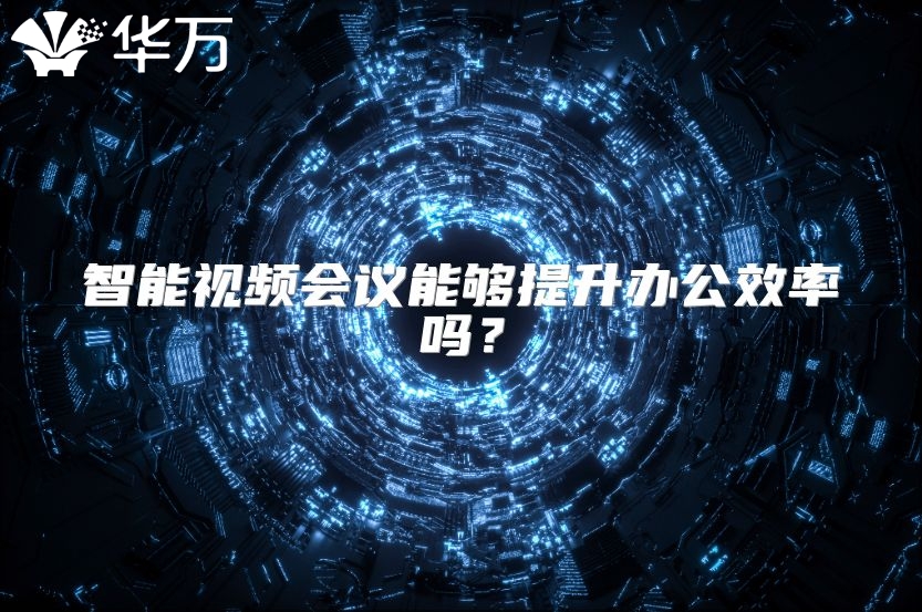 智能视频会议能够提升办公效率吗？