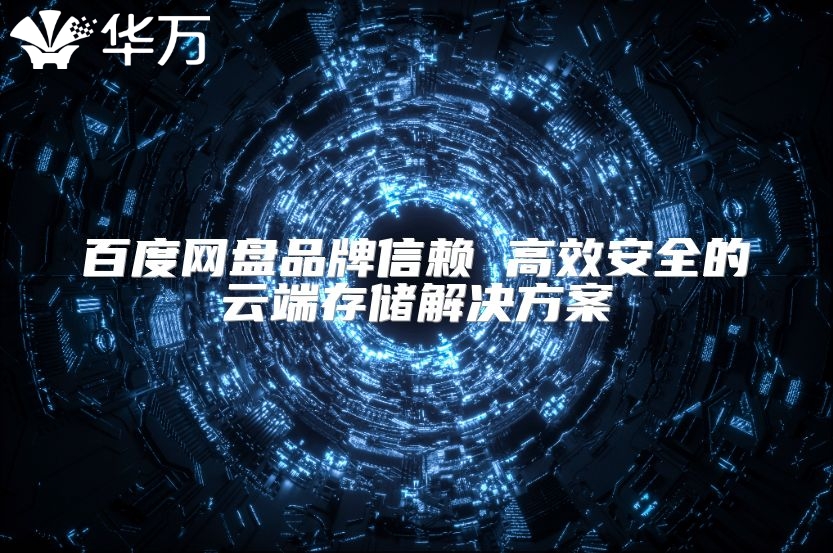 百度网盘品牌信赖 高效安全的云端存储解决方案