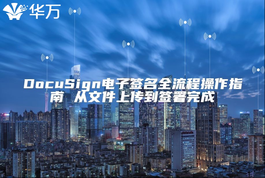 DocuSign电子签名全流程操作指南 从文件上传到签署完成