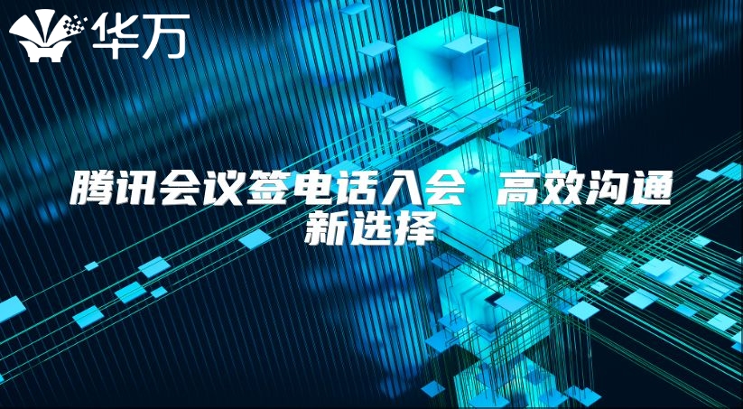 腾讯会议签电话入会 高效沟通新选择
