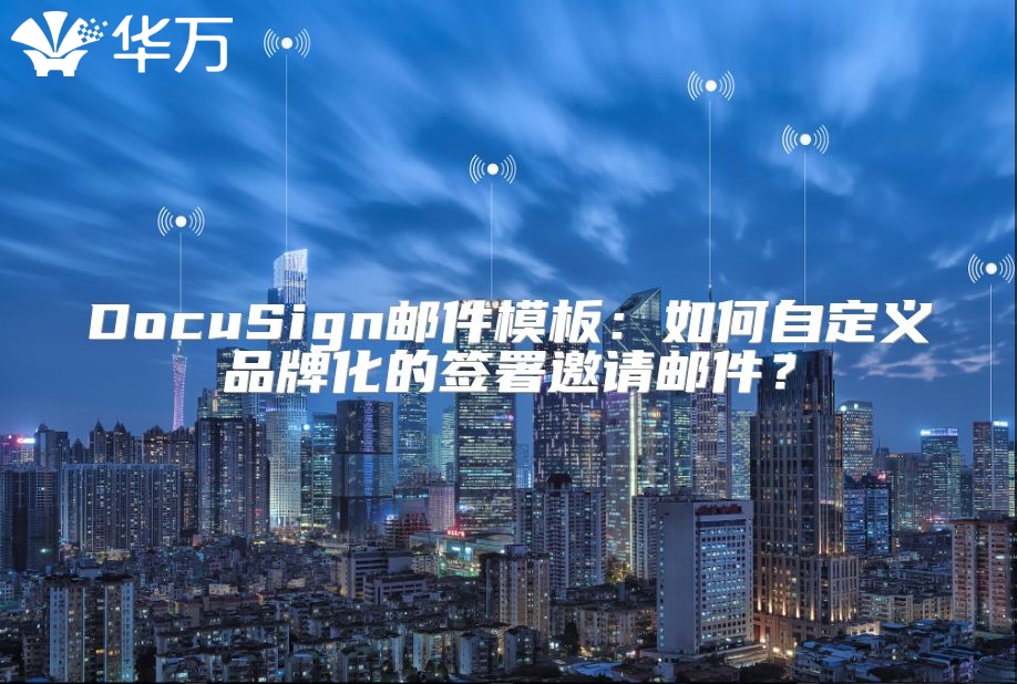 DocuSign邮件模板：如何自定义品牌化的签署邀请邮件？