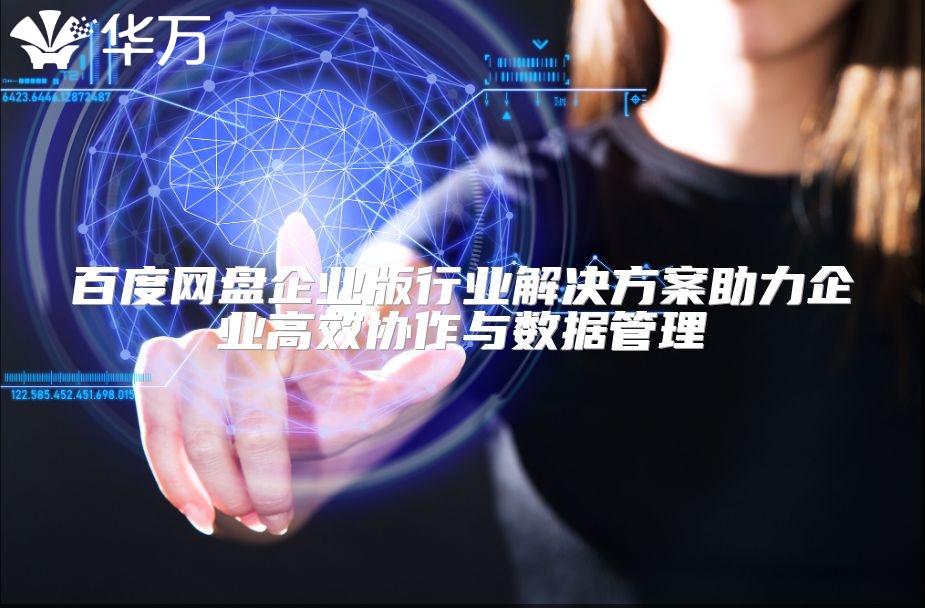百度网盘企业版行业解决方案助力企业高效协作与数据管理