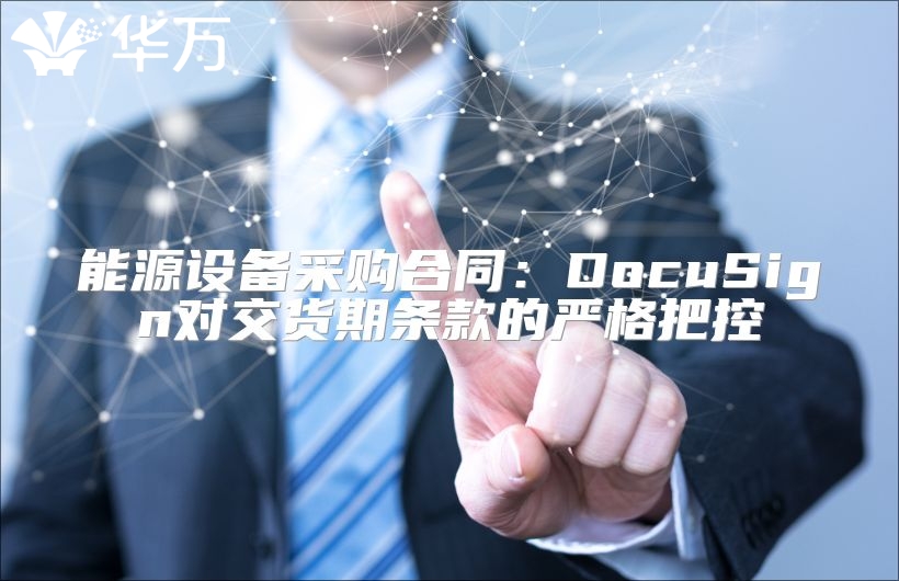 能源设备采购合同：DocuSign对交货期条款的严格把控