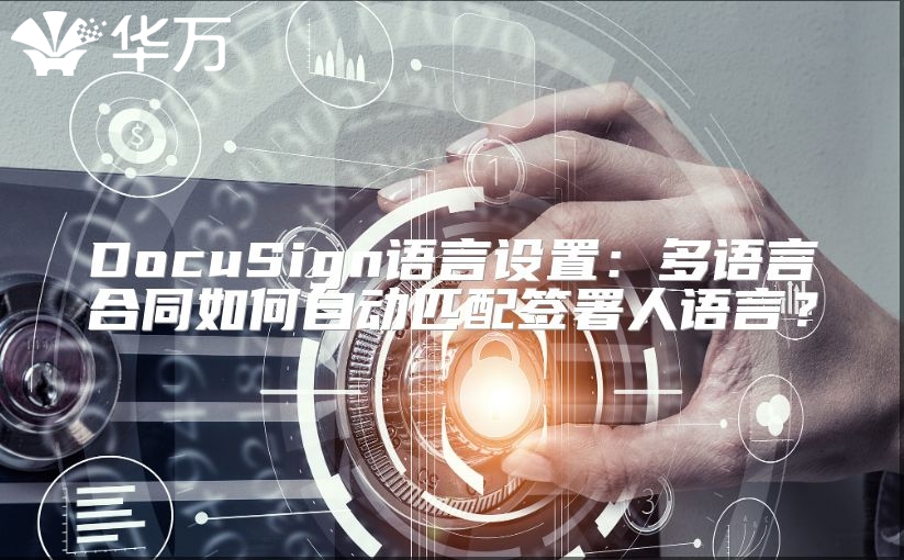 DocuSign语言设置：多语言合同如何自动匹配签署人语言？
