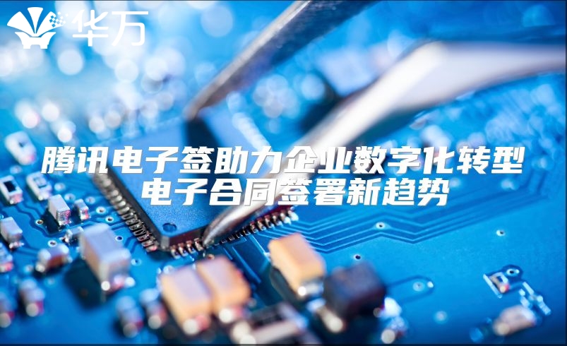 腾讯电子签助力企业数字化转型 电子合同签署新趋势