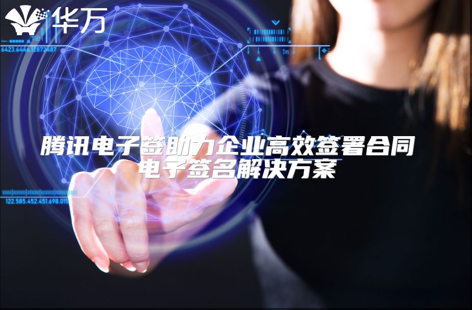 腾讯电子签助力企业高效签署合同 电子签名解决方案