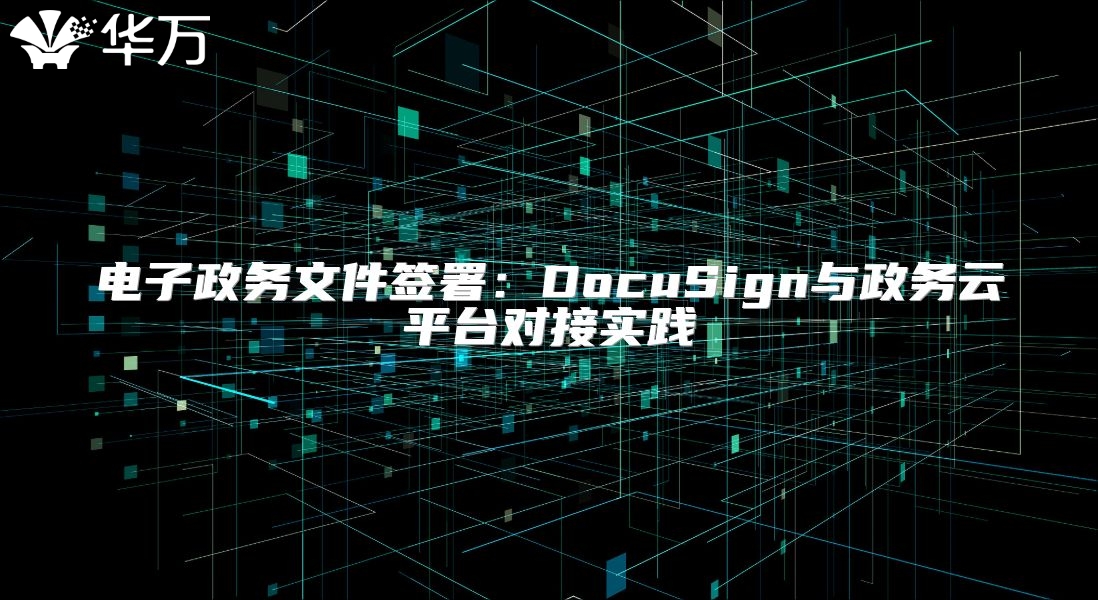 电子政务文件签署：DocuSign与政务云平台对接实践