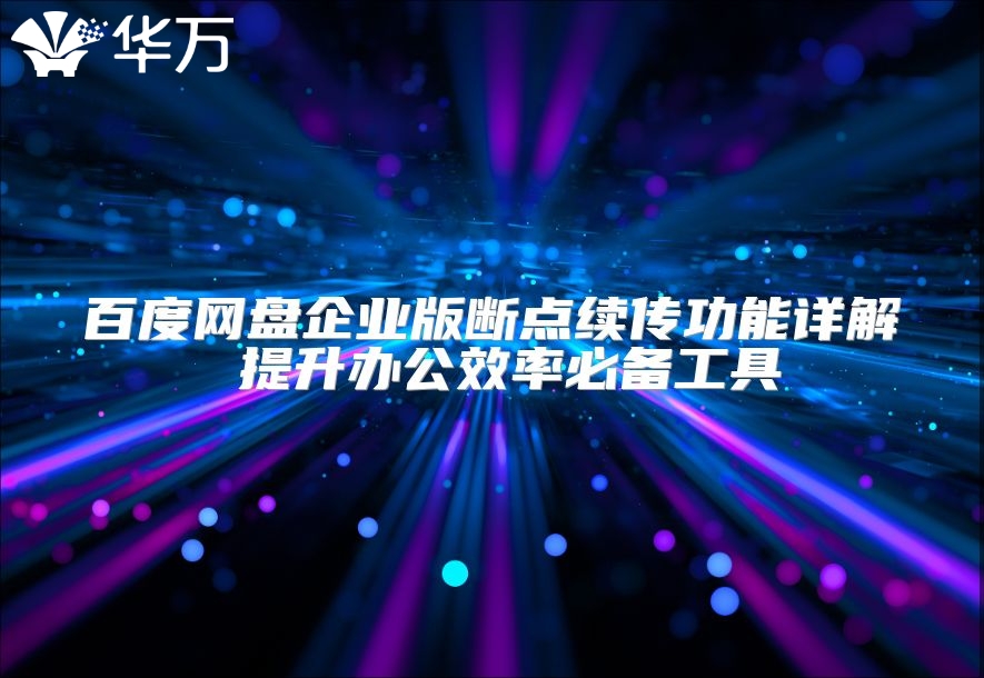 百度网盘企业版断点续传功能详解 提升办公效率必备工具