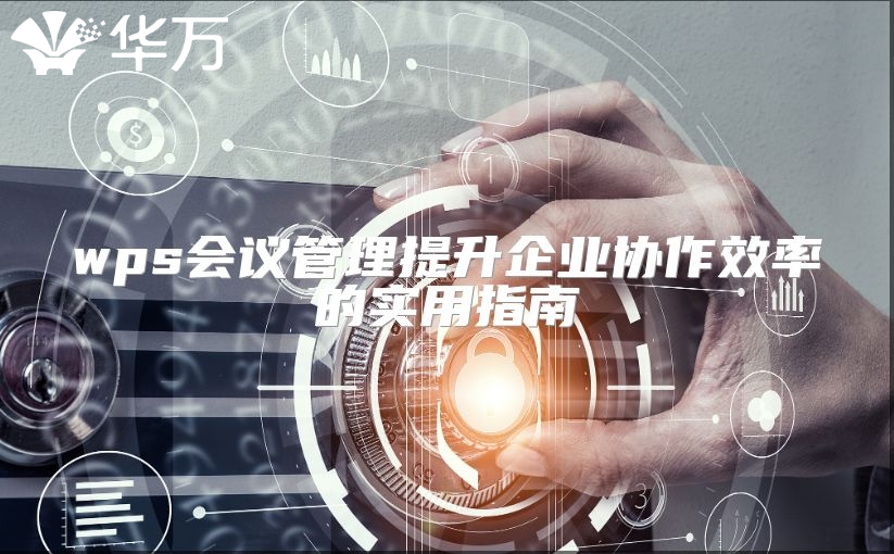 wps会议管理提升企业协作效率的实用指南