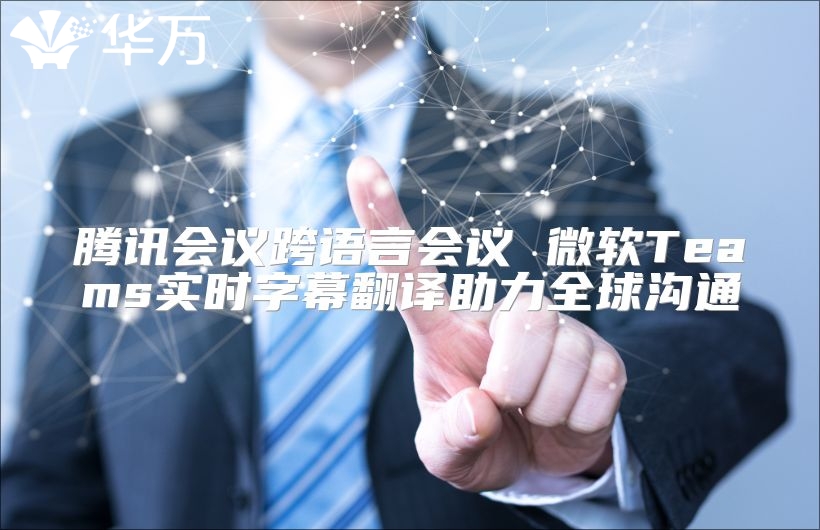 腾讯会议跨语言会议 微软Teams实时字幕翻译助力全球沟通