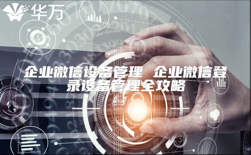 企业微信设备管理 企业微信登录设备管理全攻略