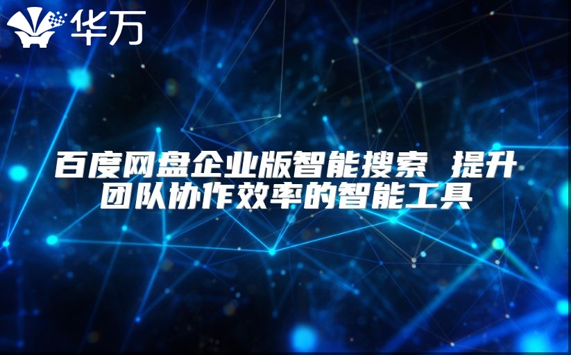 百度网盘企业版智能搜索 提升团队协作效率的智能工具