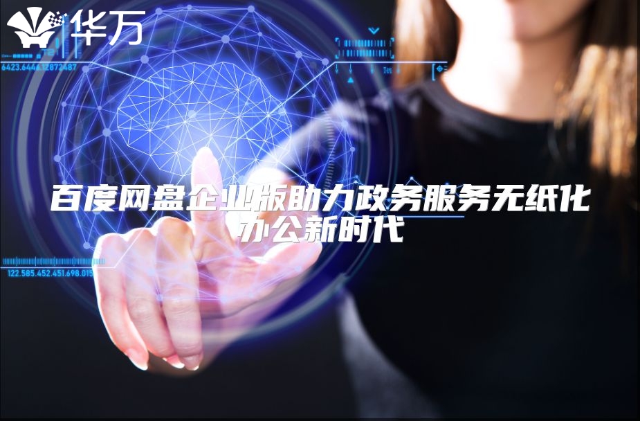 百度网盘企业版助力政务服务无纸化办公新时代