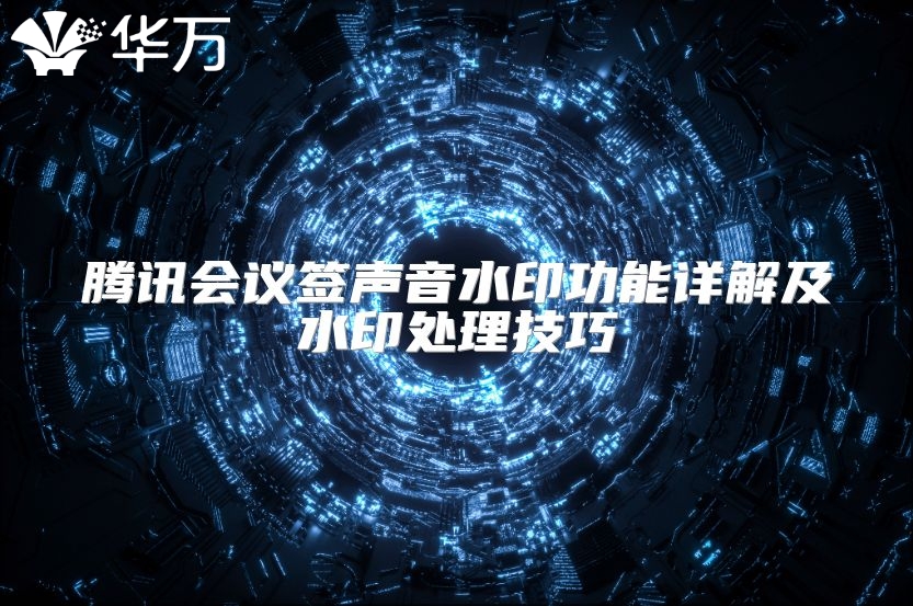 腾讯会议签声音水印功能详解及水印处理技巧