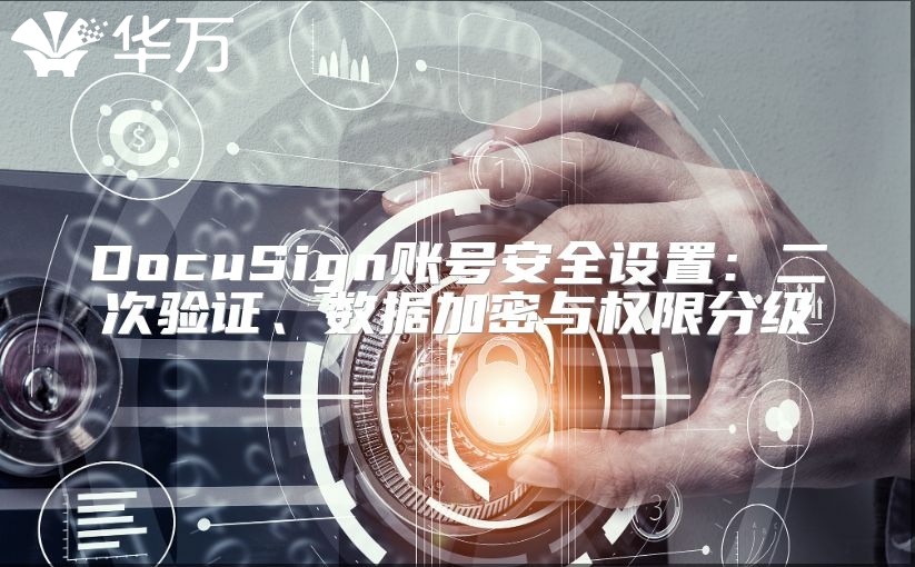 DocuSign账号安全设置：二次验证、数据加密与权限分级