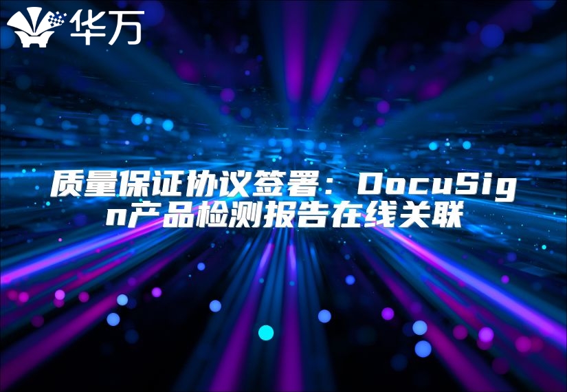 质量保证协议签署：DocuSign产品检测报告在线关联