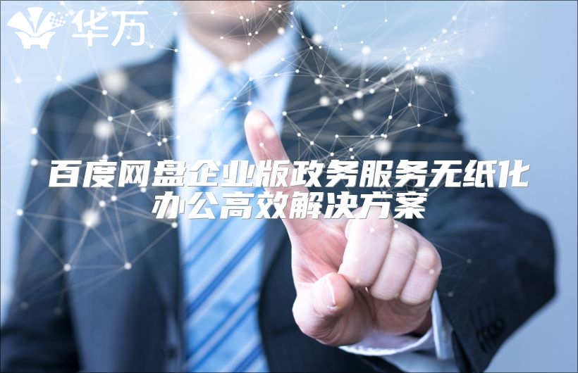 百度网盘企业版政务服务无纸化办公高效解决方案