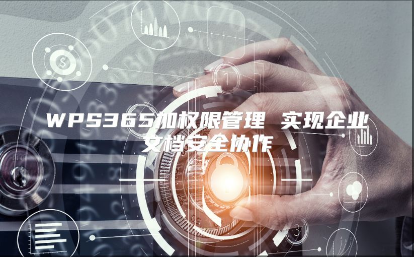 WPS365加权限管理 实现企业文档安全协作