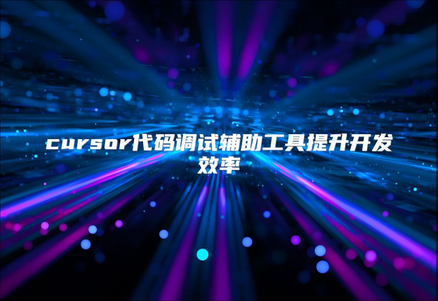 cursor代码调试辅助工具提升开发效率