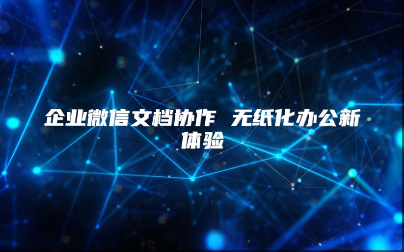企业微信文档协作 无纸化办公新体验