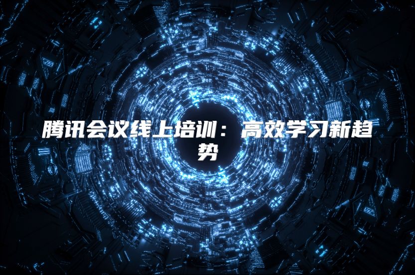 腾讯会议线上培训：高效学习新趋势