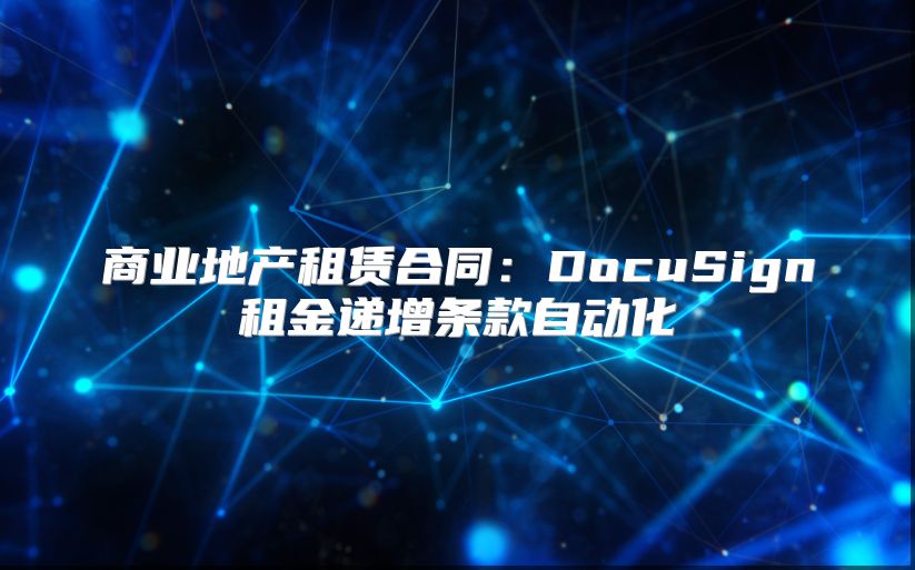 商业地产租赁合同：DocuSign租金递增条款自动化