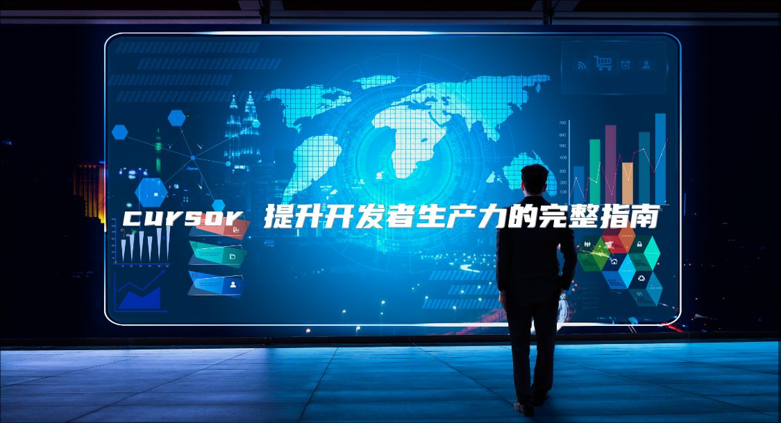 cursor 提升开发者生产力的完整指南