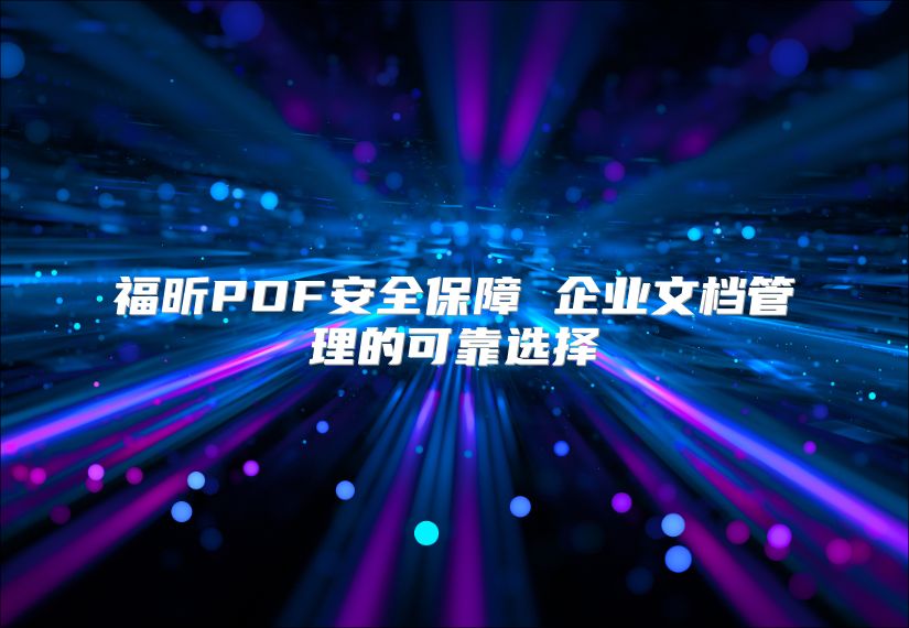福昕PDF安全保障 企业文档管理的可靠选择