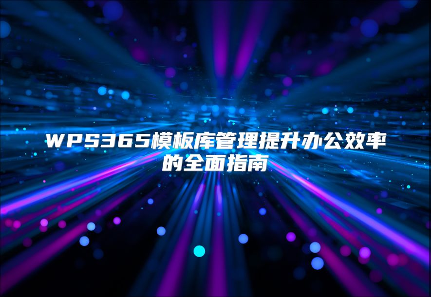 WPS365模板库管理提升办公效率的全面指南