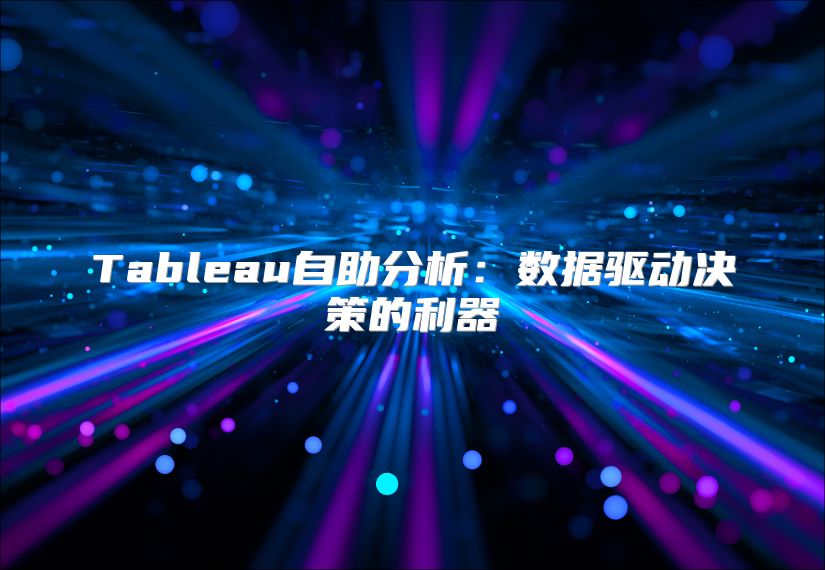Tableau自助分析：数据驱动决策的利器
