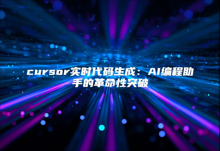 cursor实时代码生成：AI编程助手的革命性突破