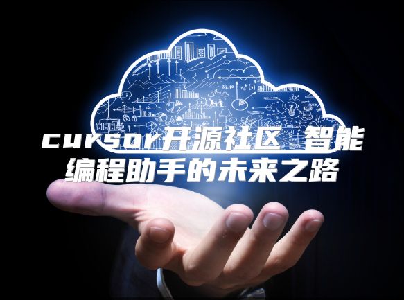 cursor开源社区 智能编程助手的未来之路