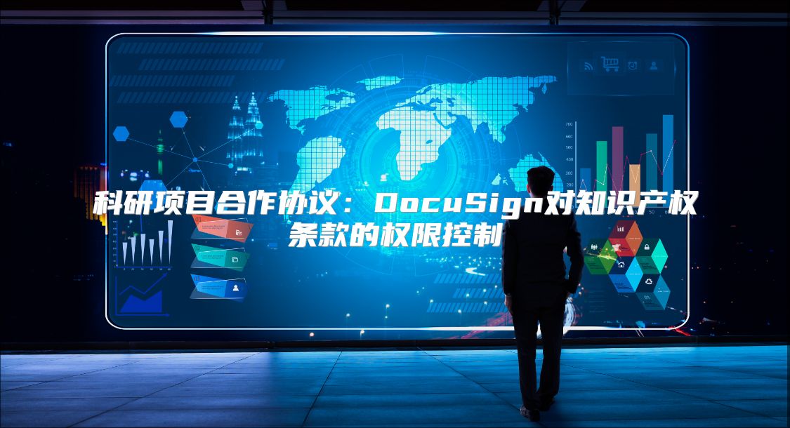 科研项目合作协议：DocuSign对知识产权条款的权限控制