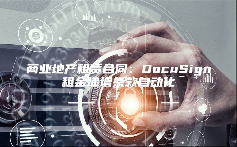 商业地产租赁合同：DocuSign租金递增条款自动化