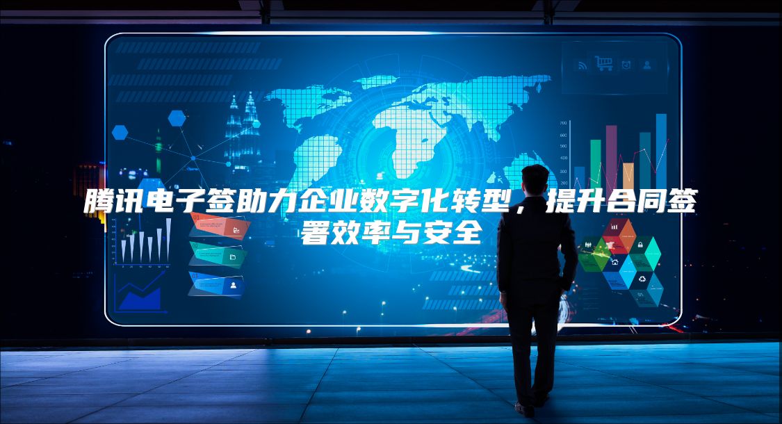 腾讯电子签助力企业数字化转型，提升合同签署效率与安全