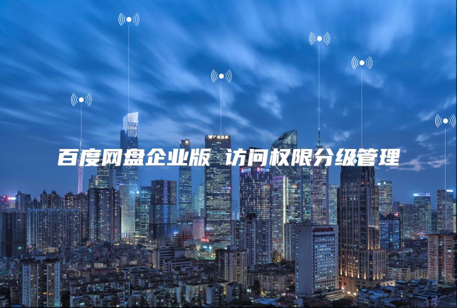 百度网盘企业版 访问权限分级管理