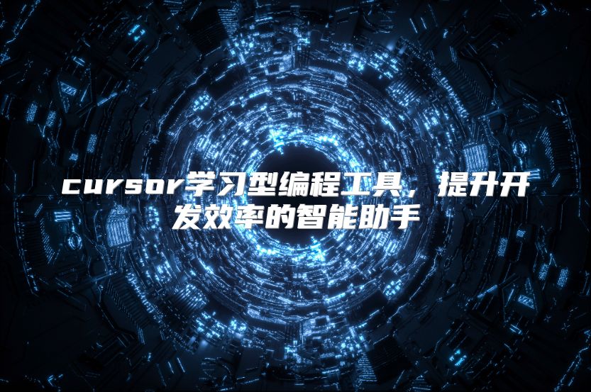 cursor学习型编程工具，提升开发效率的智能助手