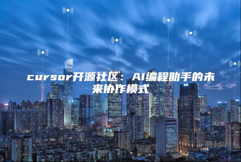 cursor开源社区：AI编程助手的未来协作模式