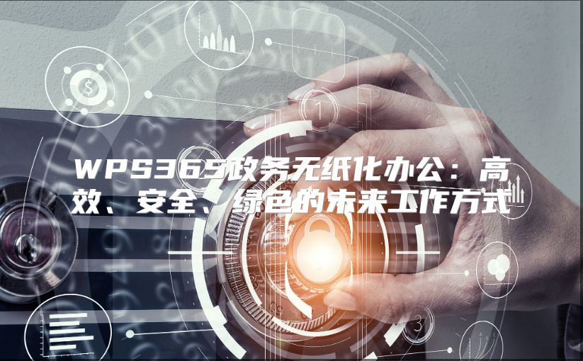 WPS365政务无纸化办公：高效、安全、绿色的未来工作方式