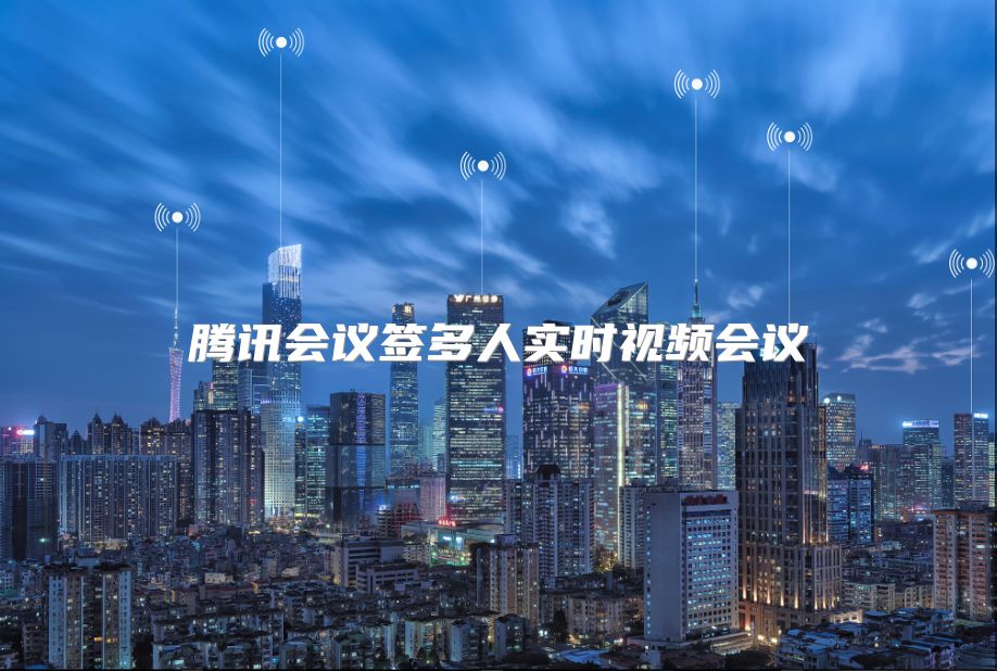 腾讯会议签多人实时视频会议