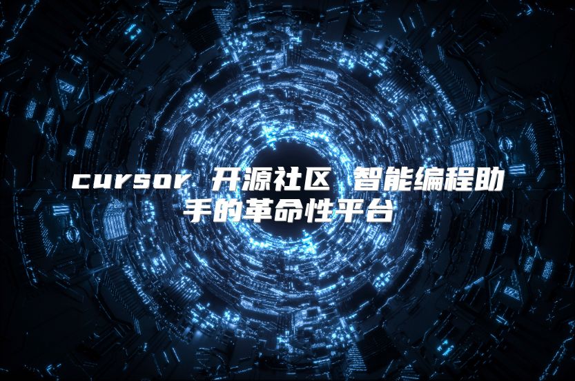 cursor 开源社区 智能编程助手的革命性平台