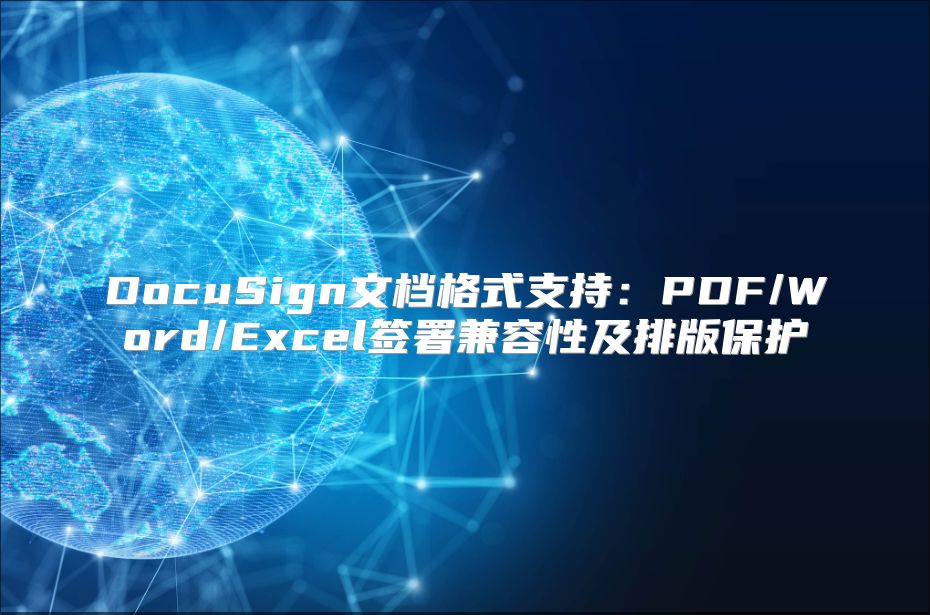 DocuSign文档格式支持：PDF/Word/Excel签署兼容性及排版保护
