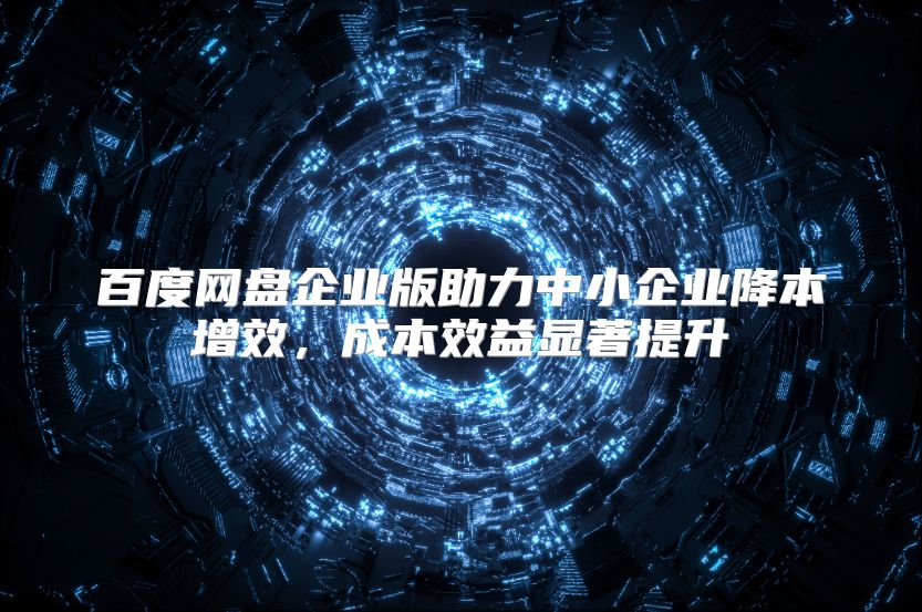 百度网盘企业版助力中小企业降本增效，成本效益显著提升