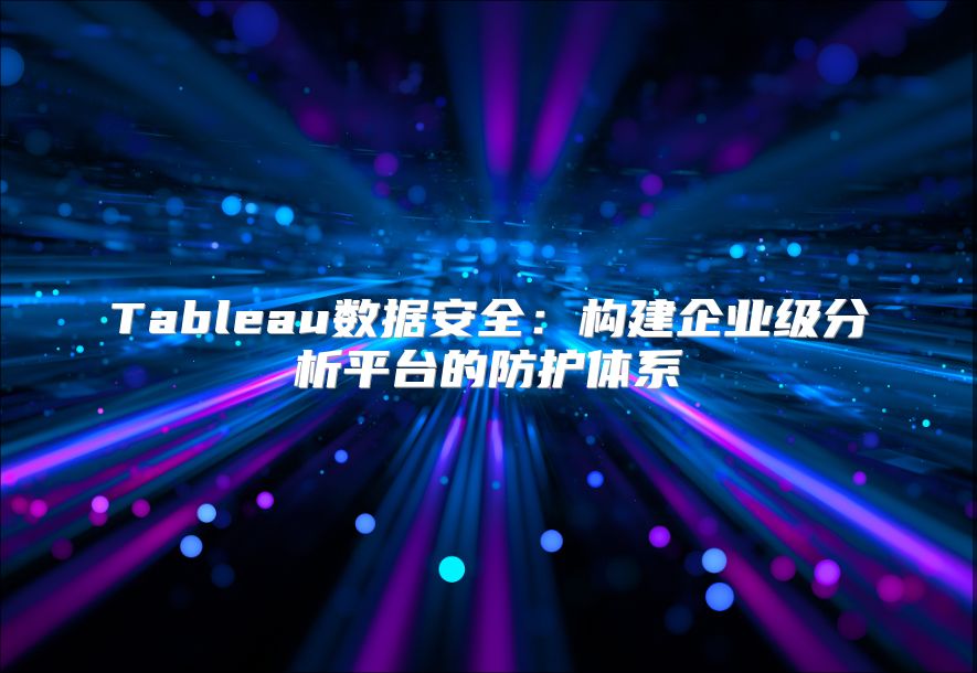 Tableau数据安全：构建企业级分析平台的防护体系