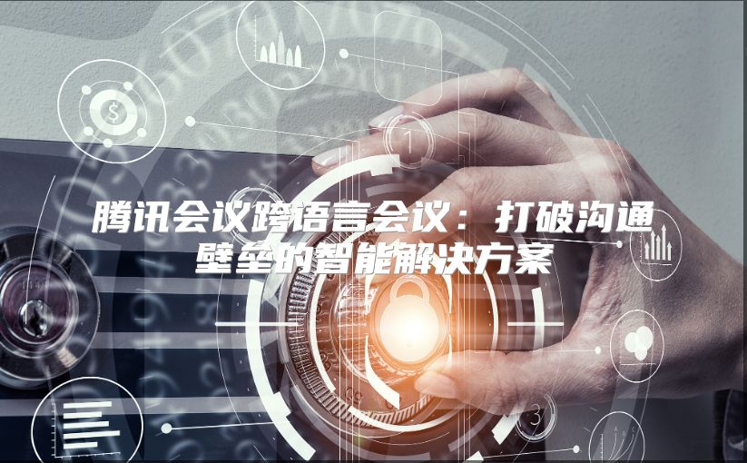 腾讯会议跨语言会议：打破沟通壁垒的智能解决方案