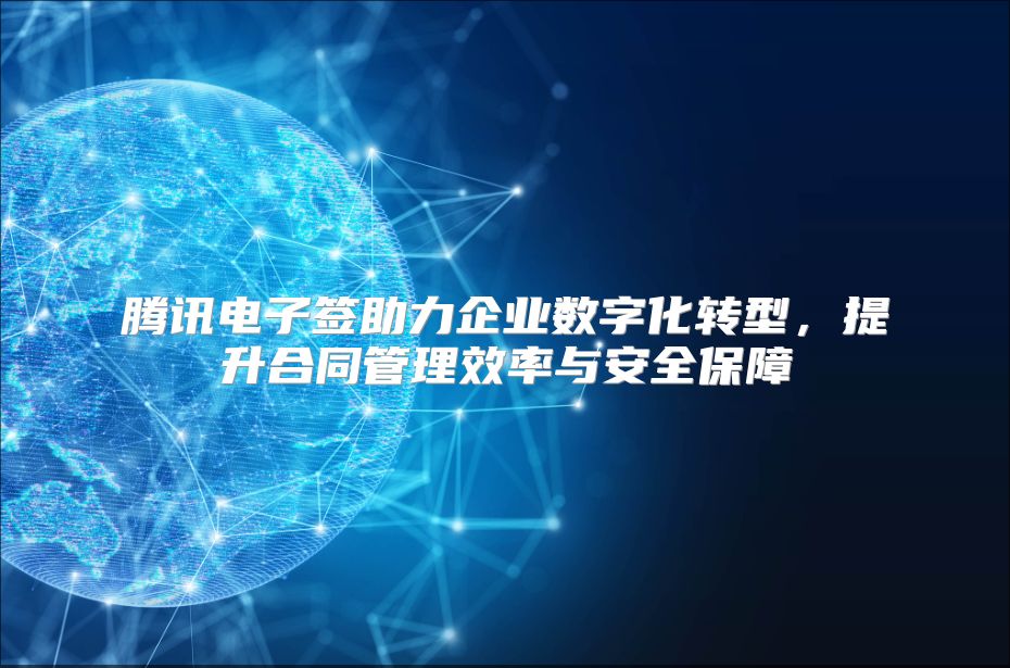 腾讯电子签助力企业数字化转型，提升合同管理效率与安全保障