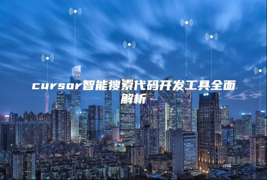 cursor智能搜索代码开发工具全面解析