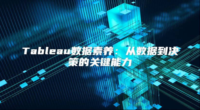Tableau数据素养：从数据到决策的关键能力