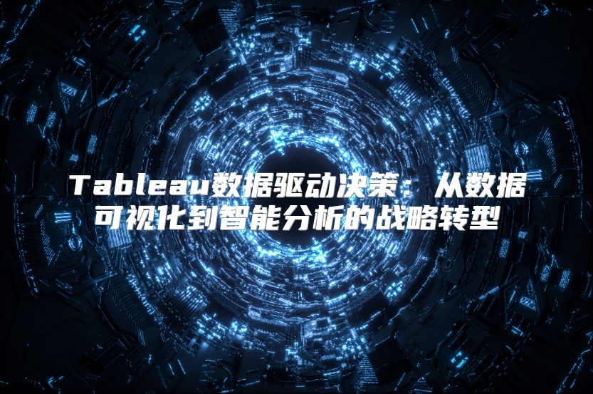 Tableau数据驱动决策：从数据可视化到智能分析的战略转型