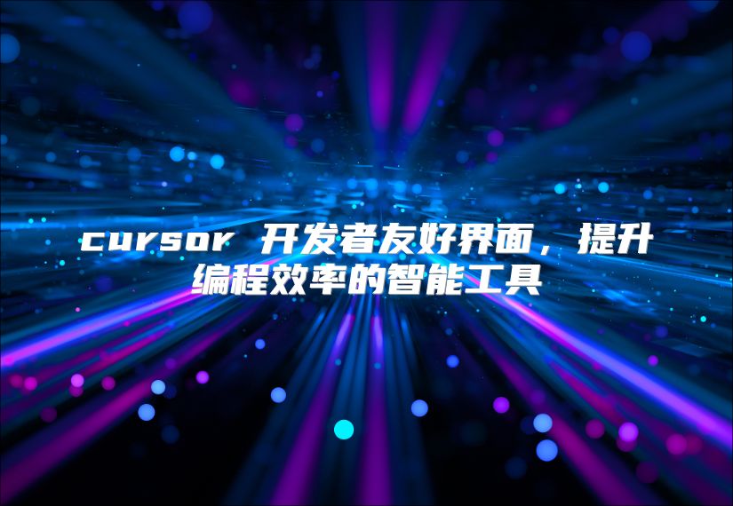 cursor 开发者友好界面，提升编程效率的智能工具